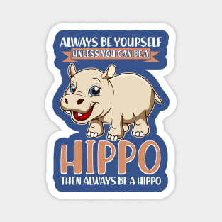 Always Be Yourself Unless You Can Be A Hippo Magnet