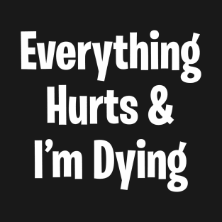 Everything Hurts & I'm Dying T-Shirt