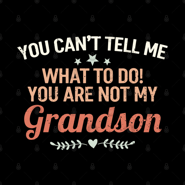 You Can't Tell Me What To Do You're Not My Grandson by White Martian