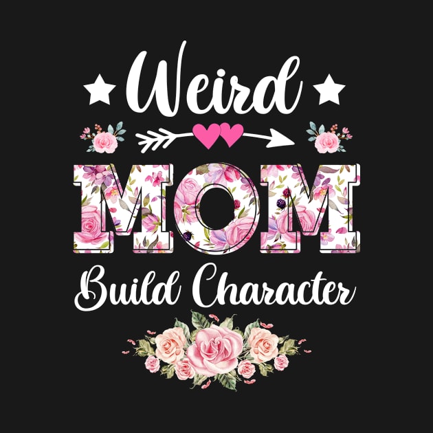 Flower Weird Mom Build Character Sarcastic Quote Mothers Day by calvinglory04