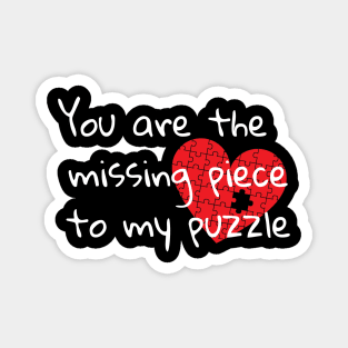 You are the missing piece to my puzzle Magnet