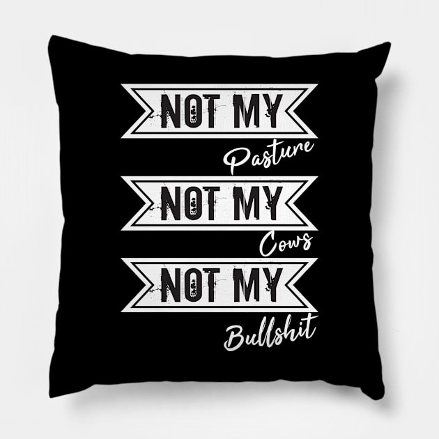 Not My Pasture Not My Cows Not My Bullsh*t, Funny Farmer Gift Idea, Wisdom Quote Pillow by StrompTees