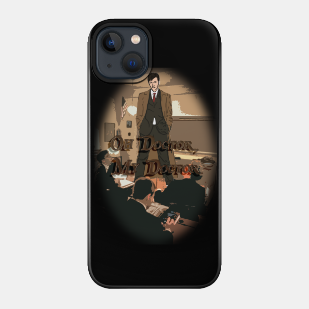 Oh Doctor, My Doctor - Doctor Who - Phone Case