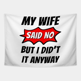 My wife said no, But I did't it any way, Funny husband, Funny family Tapestry