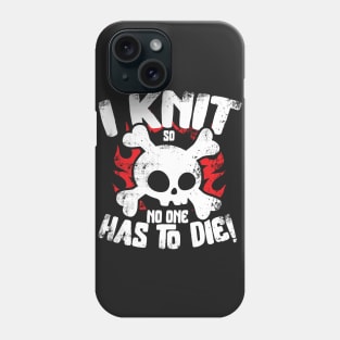 I Knit So No One Has To Die Phone Case