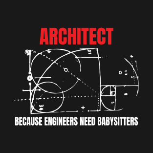 Architect because engineers need babysitters T-Shirt
