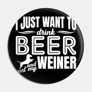 I Just Want To Drink Beer And Pet My Weiner Adult Humor Dog Pin