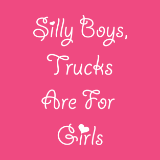 Silly Boys Trucks are for Girls T-Shirt