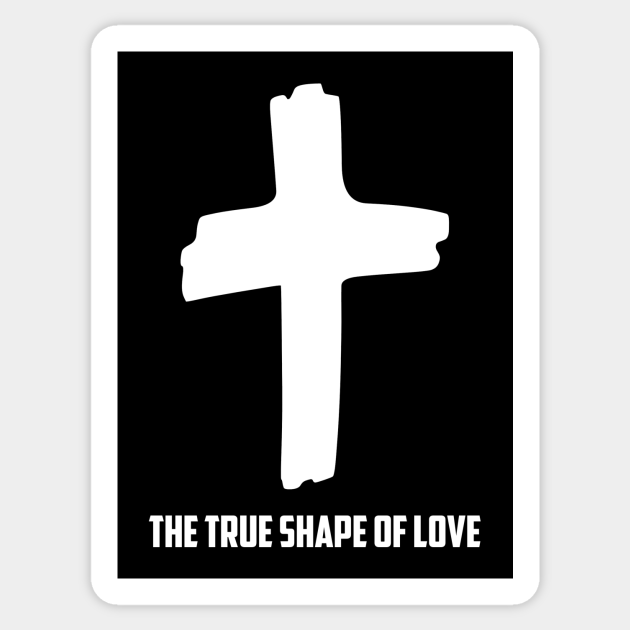 The Cross Is The True Shape Of Love Christian Jesus Shirt Cross Sticker Teepublic