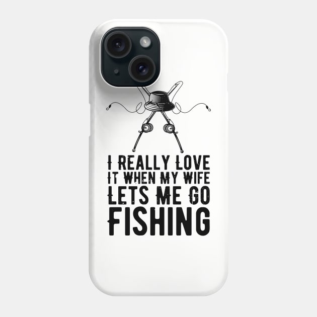 I Really Love It When My Wife Lets Me Go Fishing Phone Case by Gaming champion