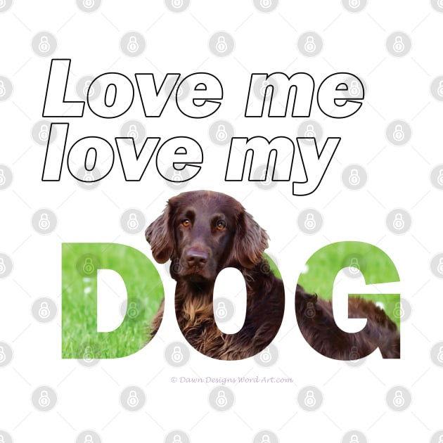 Love me love my dog - flatcoat oil painting wordart by DawnDesignsWordArt