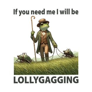 If You Need Me I Will Be Lollygagging T-Shirt