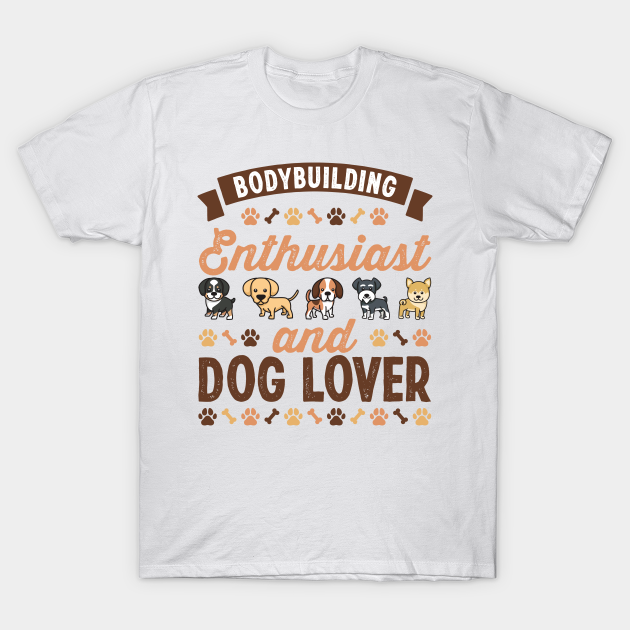 Discover Bodybuilding Enthusiast and Dog Lover Gift - Bodybuilding - T-Shirt