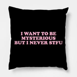 Y2K I Want To Be Mysterious But I Never STFU Pillow