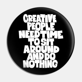 Creative People need Time to sit around and do nothing Pin