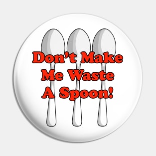 Waste A Spoon! Pin