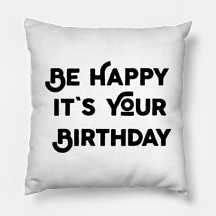 Be Happy It's Your Birthday Pillow