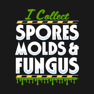 I Collect Spores, Molds and Fungus T-Shirt