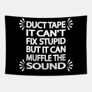 Duct tape It can't fix stupid but it can muffle the sound Tapestry