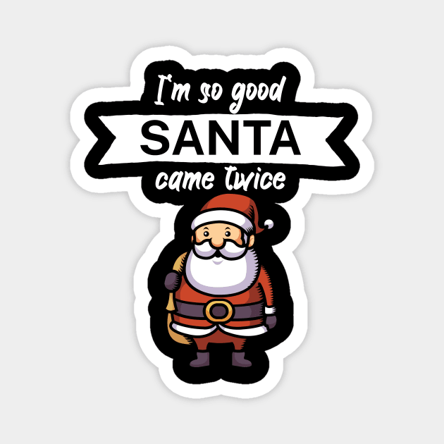 Im so good santa came twice Magnet by maxcode