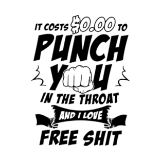 It's Cost $0.00 to Punch You in The Throat and I Love Free Shit T-Shirt