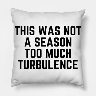 This Was Not A Season Too Much Turbulence Pillow