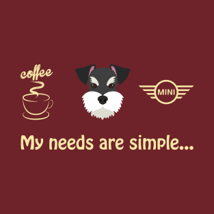 My needs are simple... Coffee, Schnauzer, MINI T-Shirt