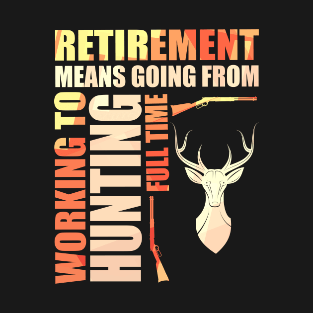 Retirement Means Going From Working To Hunting by theperfectpresents