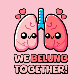 We Belung Together! Cute Lung Pun T-Shirt