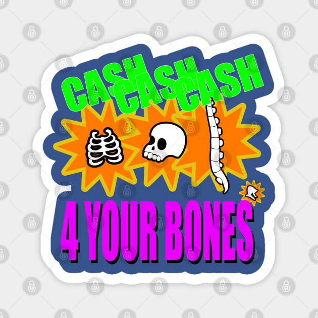 Cash 4 Your Bones Magnet by Meta Cortex