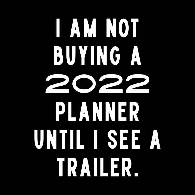 I Am Not Buying A 2022 Planner Until I See A Trailer. New Year’s Eve Merry Christmas Celebration Happy New Year’s Designs Funny Hilarious Typographic Slogans for Man’s & Woman’s by Salam Hadi