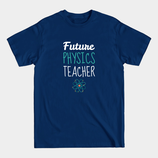 Discover Future Physics Teacher - Future Physics Teacher - T-Shirt