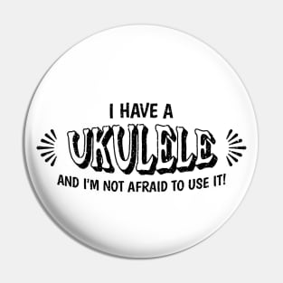 I have a ukulele and I'm not afraid to use it! Pin