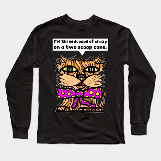"I'm three scoops of crazy on a two scoop cone." Long Sleeve T-Shirt by The BuddaKats