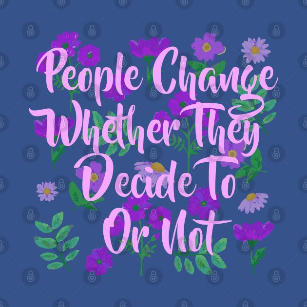 people change wheter they decide to or not by remerasnerds
