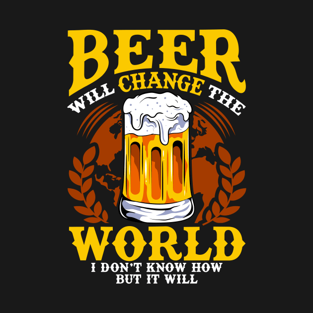 Beer Will Change The World But I Don't Know How by theperfectpresents