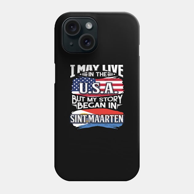 I May Live In The USA But My Story Began In Sint Maarten - Gift For Sint Maartener With Sint Maartener Flag Heritage Roots From Sint Maarten Phone Case by giftideas