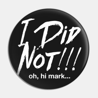 I Did Not! Oh Hi Mark. Pin
