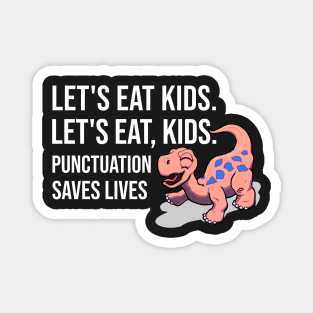 Let's eat kids. Let's Eat, Kids. Punctuation saves lives graphic Magnet