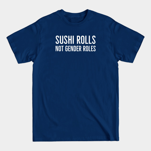 Disover Sushi Rolls Not Gender Roles - Legen Wait For It Dary - T-Shirt