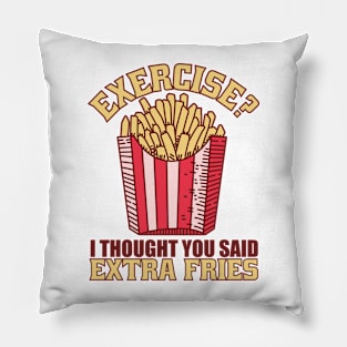 Exercise I Thought You Said Extra Fries Pillow