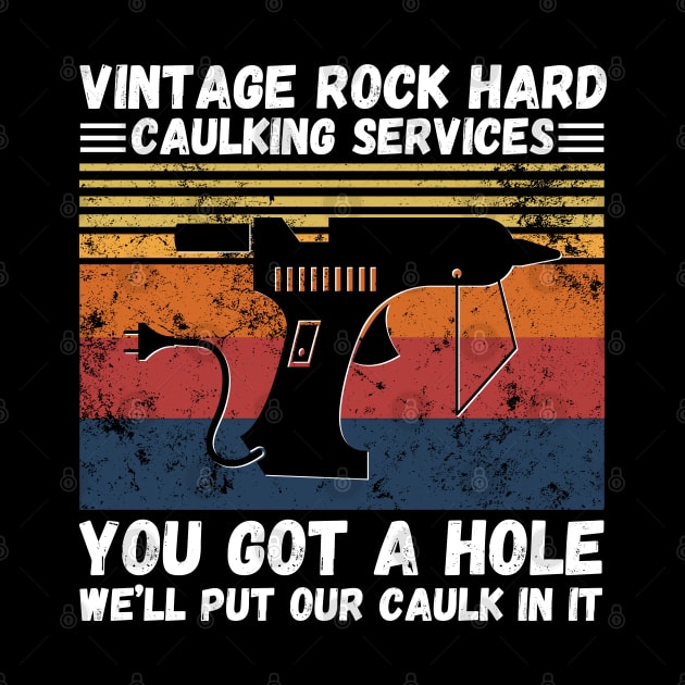 Vintage Rock Hard Caulking Services You Got A Hole We’ll Put Our Caulk In It Funny by JustBeSatisfied