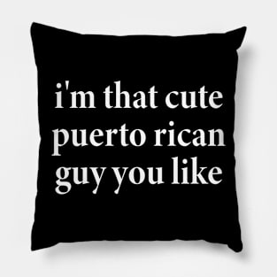 i'm that cute puerto rican guy you like Pillow