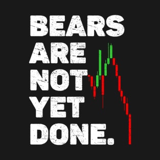 Bears Are Not Yet Done Funny Crypto Stock Market T-Shirt