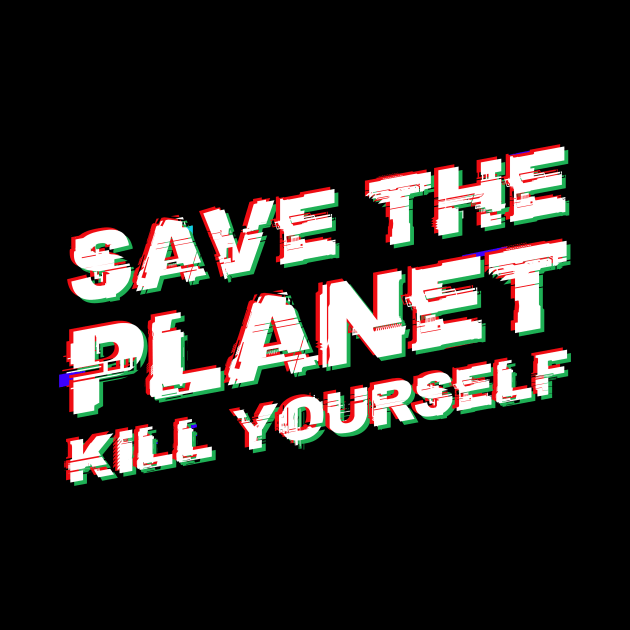 Save The Planet Kill Yourself glitch style by HBfunshirts