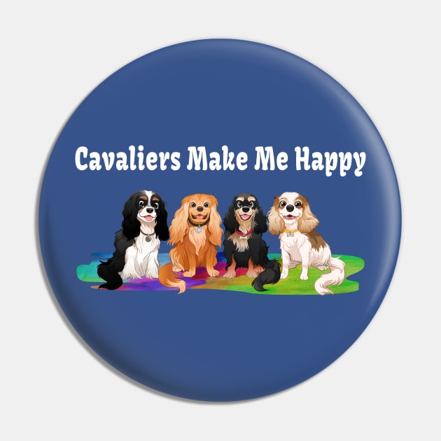 Cavaliers Make Me Happy Gifts and Shirts Pin by Cavalier Gifts