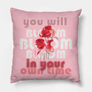 You will bloom in your own time Pillow