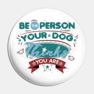 POSITIVE - Be The Person Your Dog Thinks You Are Pin