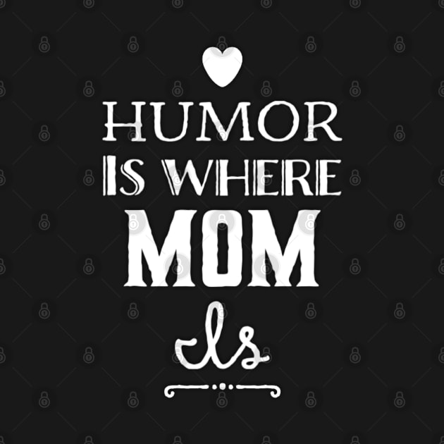 Humor is where mom is mothers day mom birthday by Inspire Enclave