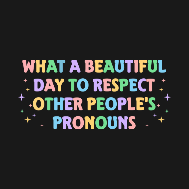 What A Beautiful Day to Respect Other People's Pronouns by TeeAMS